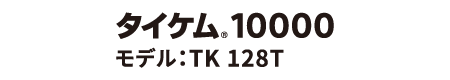 タイケム<sub>®</sub>10000<br>モデル：TK128T